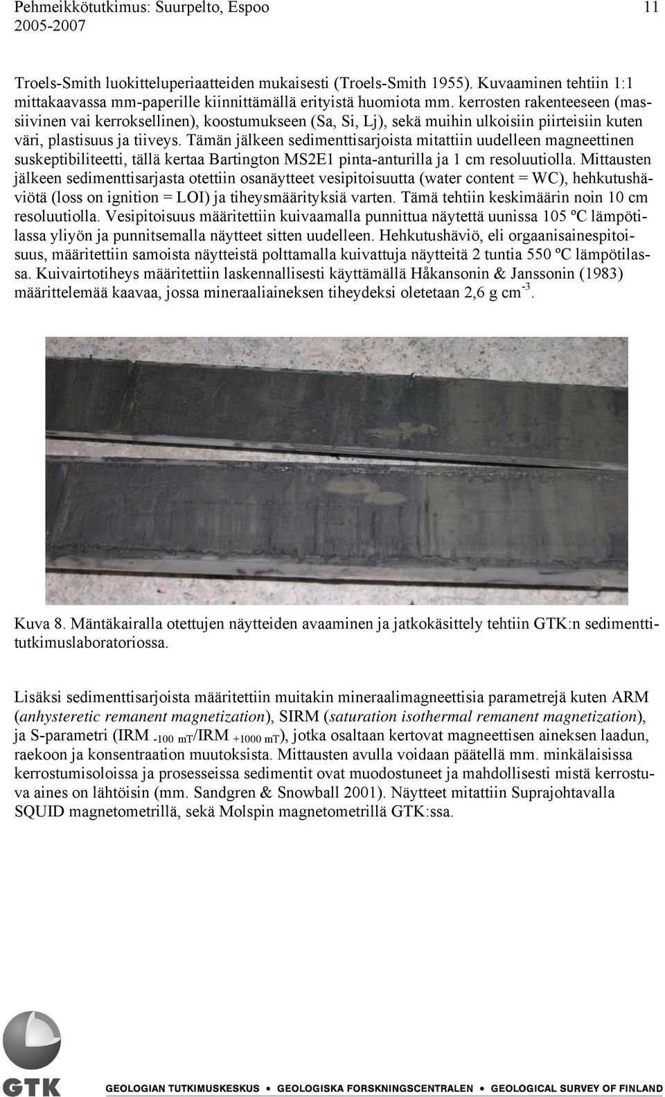 Tämän jälkeen sedimenttisarjoista mitattiin uudelleen magneettinen suskeptibiliteetti, tällä kertaa Bartington MS2E1 pinta-anturilla ja 1 cm resoluutiolla.