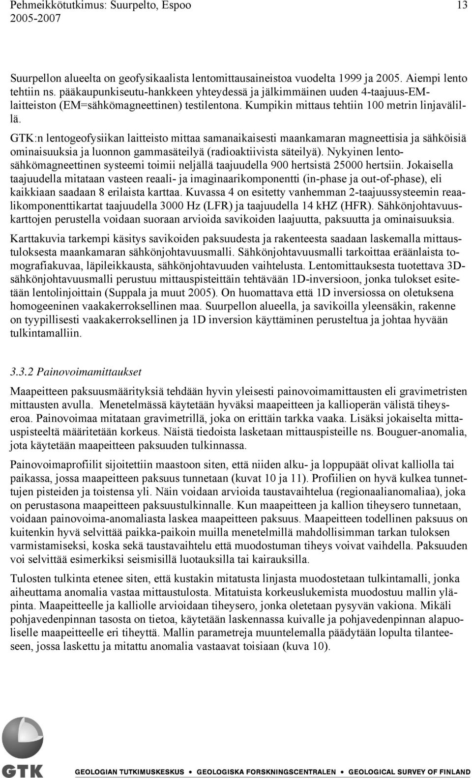 GTK:n lentogeofysiikan laitteisto mittaa samanaikaisesti maankamaran magneettisia ja sähköisiä ominaisuuksia ja luonnon gammasäteilyä (radioaktiivista säteilyä).