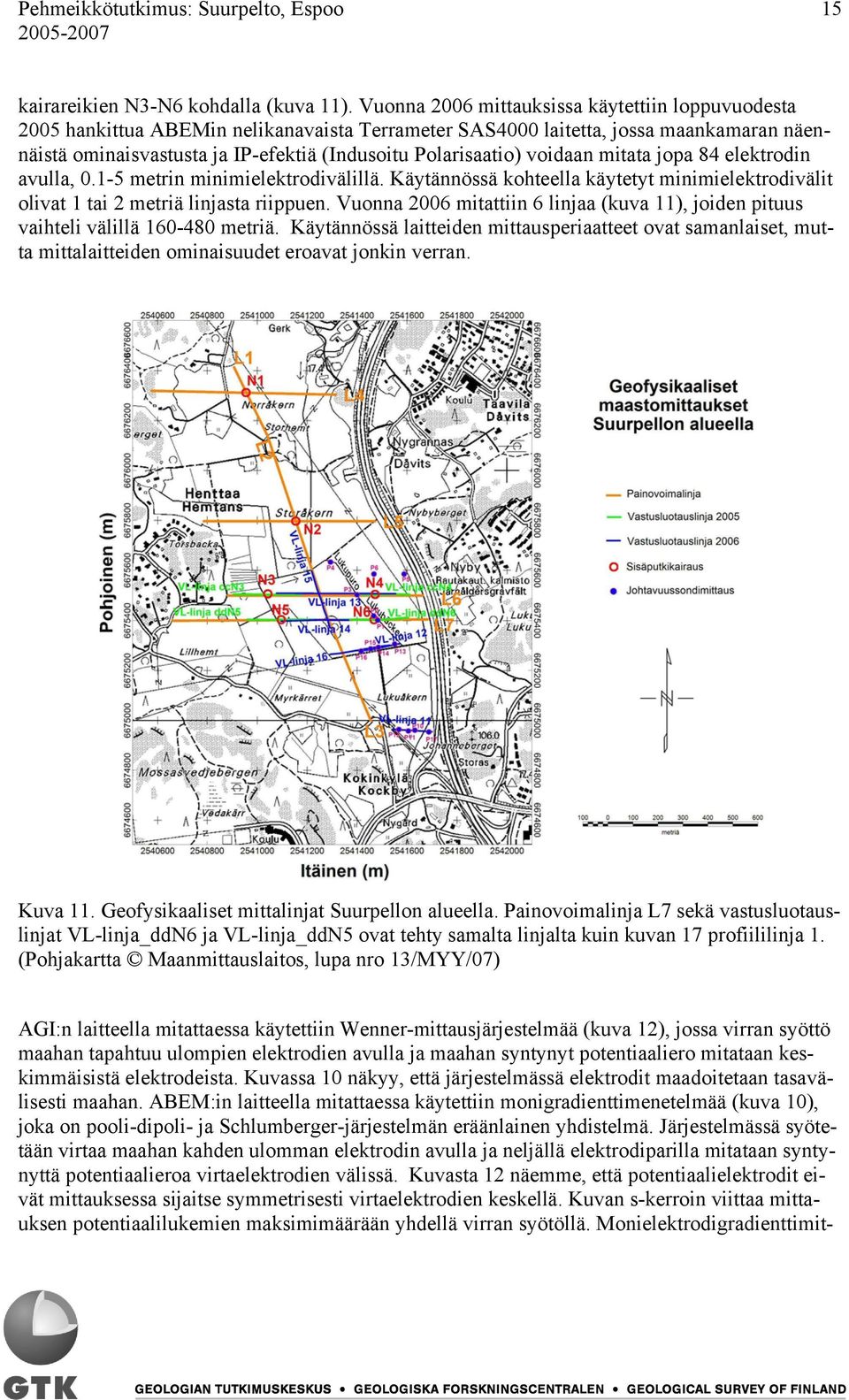 voidaan mitata jopa 84 elektrodin avulla, 0.1-5 metrin minimielektrodivälillä. Käytännössä kohteella käytetyt minimielektrodivälit olivat 1 tai 2 metriä linjasta riippuen.