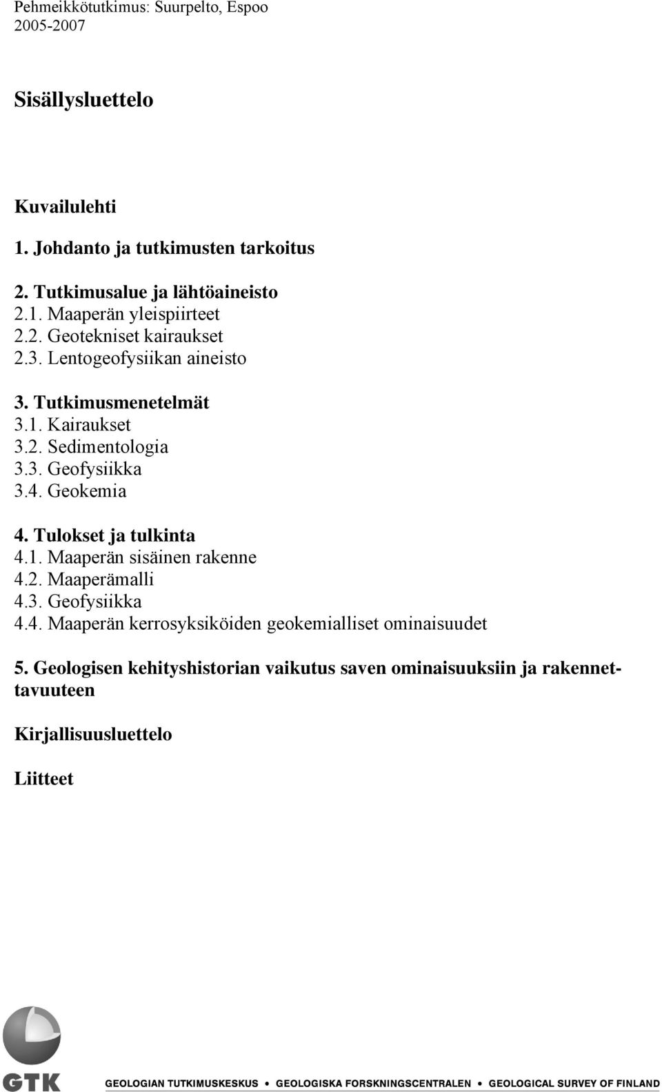 Geokemia 4. Tulokset ja tulkinta 4.1. Maaperän sisäinen rakenne 4.2. Maaperämalli 4.3. Geofysiikka 4.4. Maaperän kerrosyksiköiden geokemialliset ominaisuudet 5.