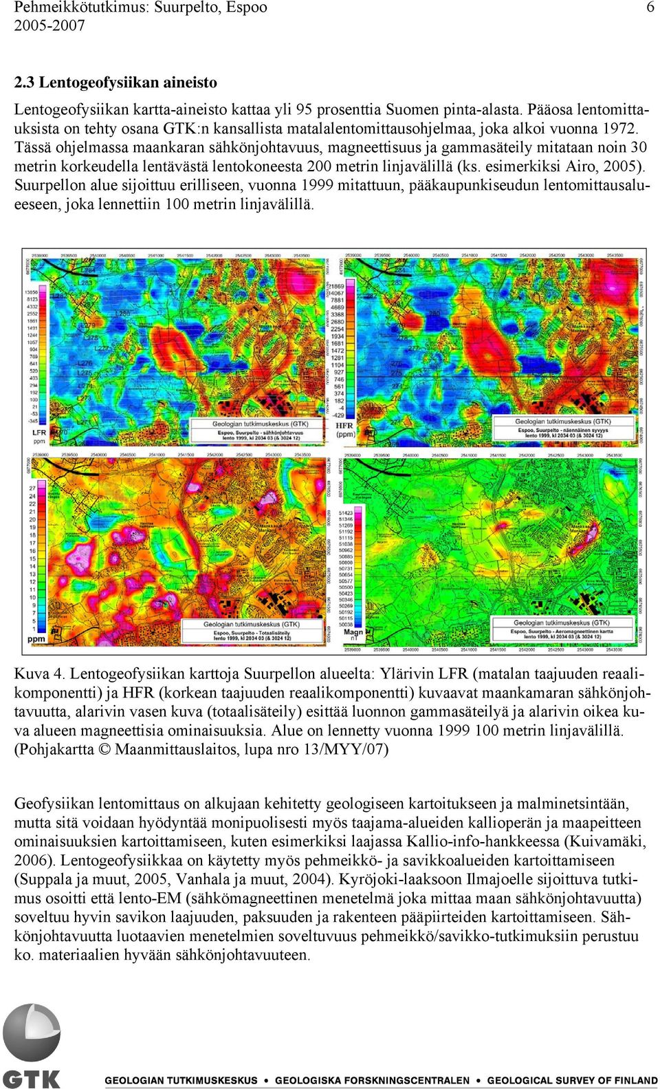 Tässä ohjelmassa maankaran sähkönjohtavuus, magneettisuus ja gammasäteily mitataan noin 30 metrin korkeudella lentävästä lentokoneesta 200 metrin linjavälillä (ks. esimerkiksi Airo, 2005).