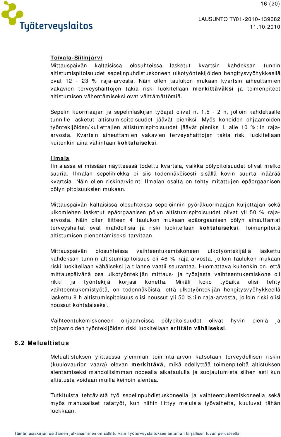 Sepelin kuormaajan ja sepelinlaskijan työajat olivat n. 1,5-2 h, jolloin kahdeksalle tunnille lasketut altistumispitoisuudet jäävät pieniksi.