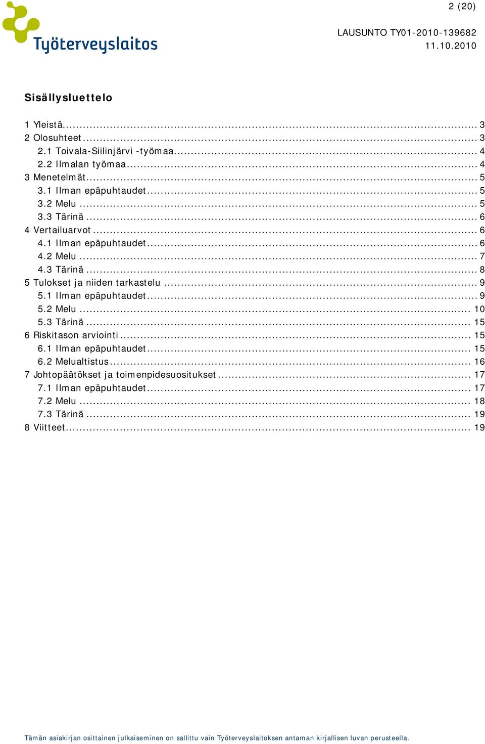 .. 9 5.1 Ilman epäpuhtaudet... 9 5.2 Melu... 10 5.3 Tärinä... 15 6 Riskitason arviointi... 15 6.1 Ilman epäpuhtaudet... 15 6.2 Melualtistus.