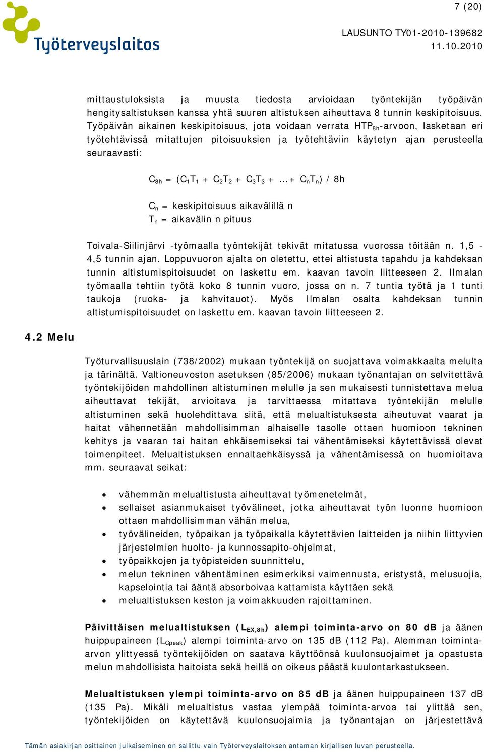 2 T 2 + C 3 T 3 + + C n T n ) / 8h C n = keskipitoisuus aikavälillä n T n = aikavälin n pituus Toivala-Siilinjärvi -työmaalla työntekijät tekivät mitatussa vuorossa töitään n. 1,5-4,5 tunnin ajan.