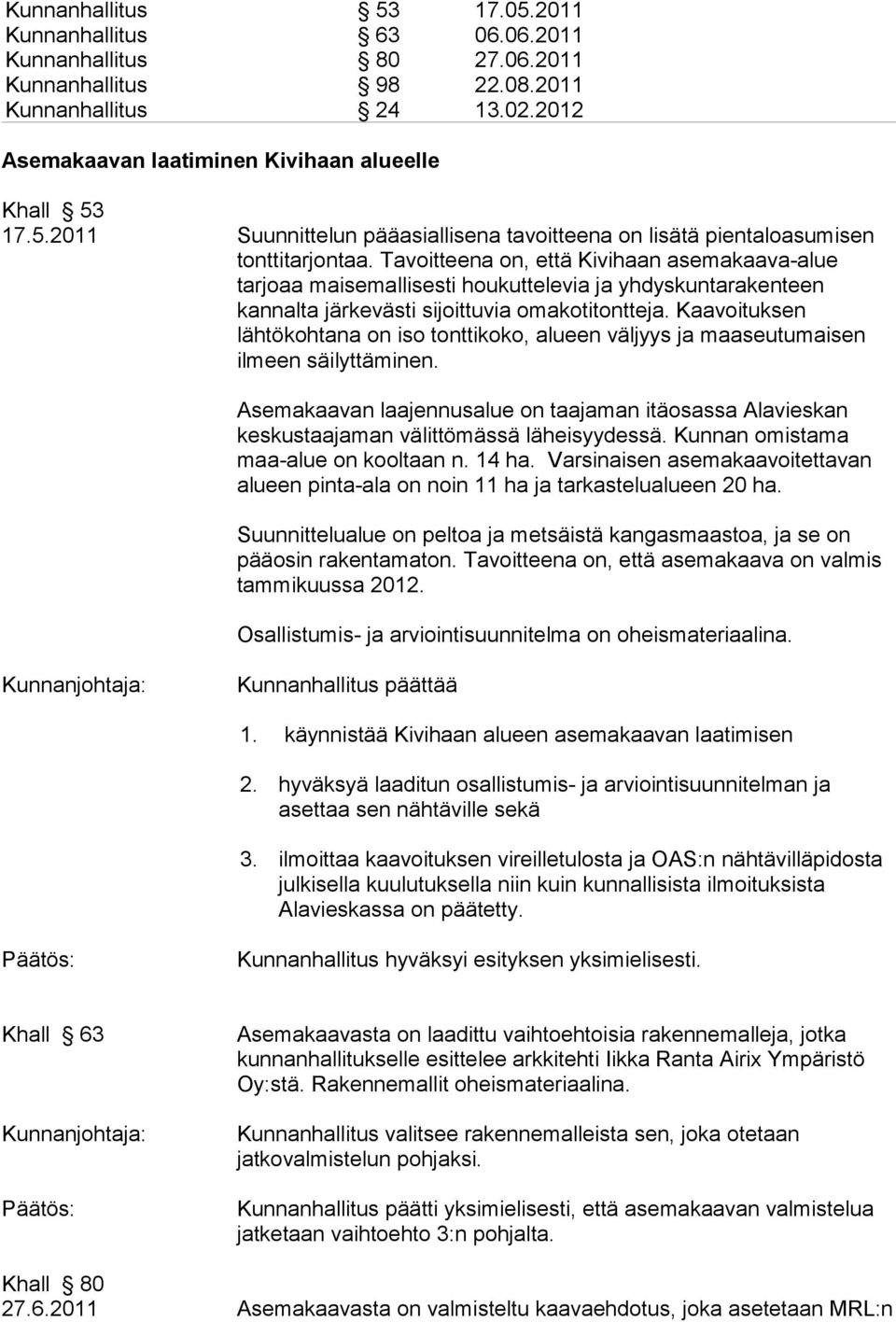 Kaavoituksen lähtökohtana on iso tonttikoko, alueen väljyys ja maaseutumaisen ilmeen säilyttäminen.