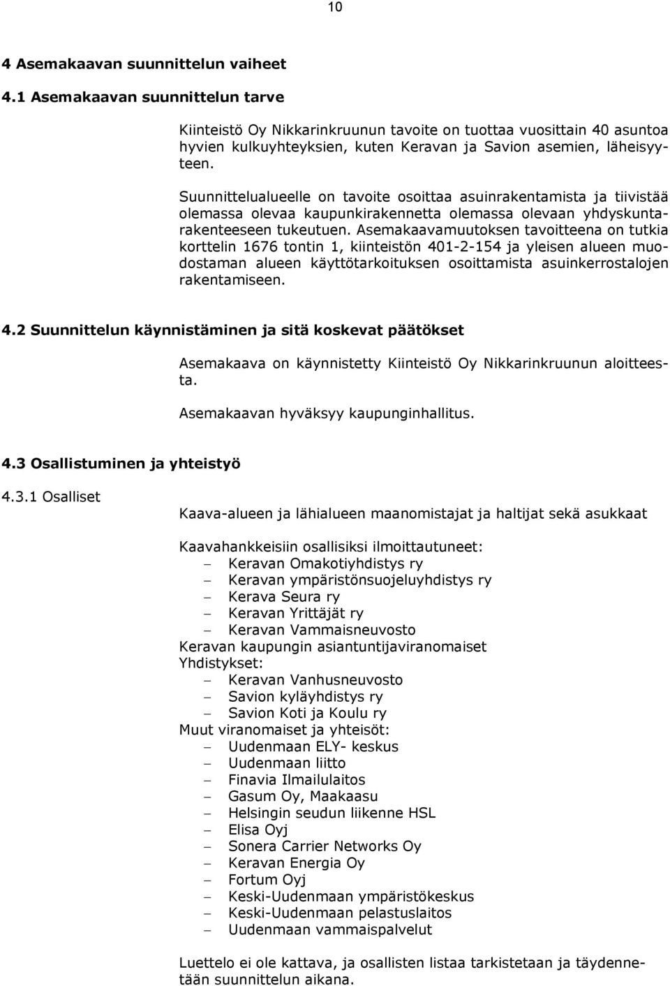 Suunnittelualueelle on tavoite osoittaa asuinrakentamista ja tiivistää olemassa olevaa kaupunkirakennetta olemassa olevaan yhdyskuntarakenteeseen tukeutuen.