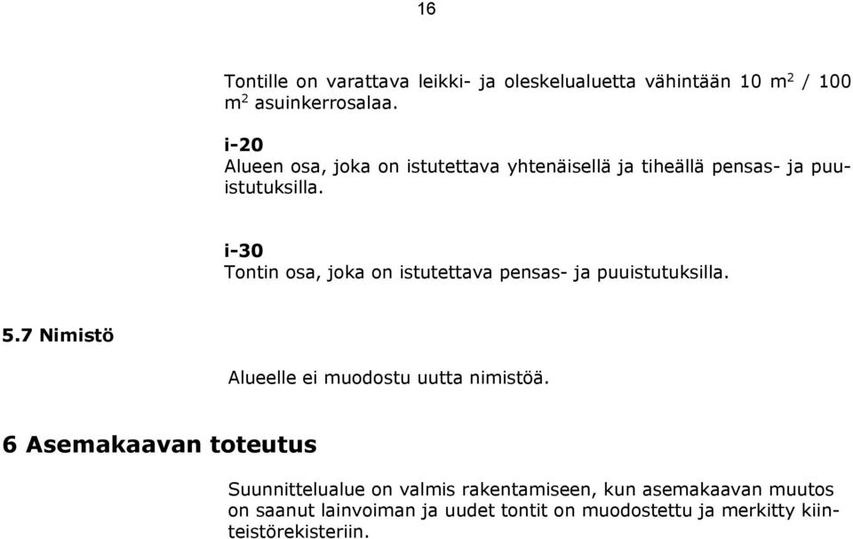 i-30 Tontin osa, joka on istutettava pensas- ja puuistutuksilla. 5.7 Nimistö Alueelle ei muodostu uutta nimistöä.