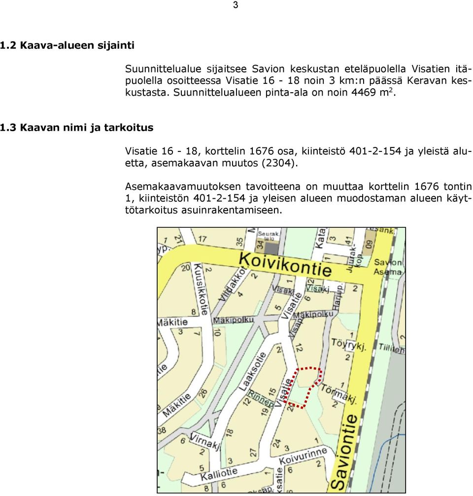 3 Kaavan nimi ja tarkoitus Visatie 16-18, korttelin 1676 osa, kiinteistö 401-2-154 ja yleistä aluetta, asemakaavan muutos