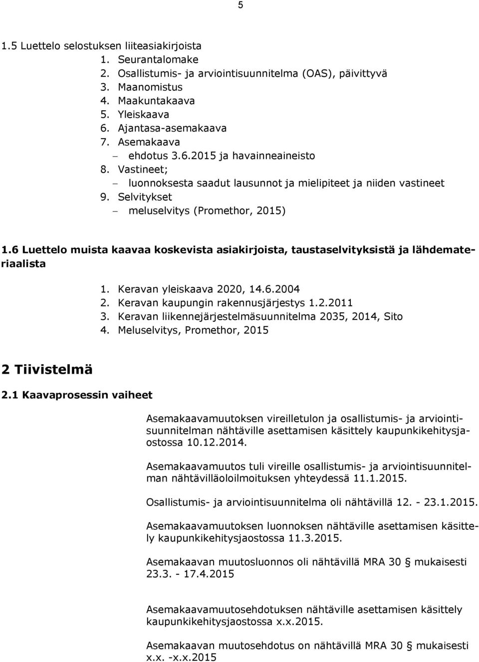 6 Luettelo muista kaavaa koskevista asiakirjoista, taustaselvityksistä ja lähdemateriaalista 1. Keravan yleiskaava 2020, 14.6.2004 2. Keravan kaupungin rakennusjärjestys 1.2.2011 3.