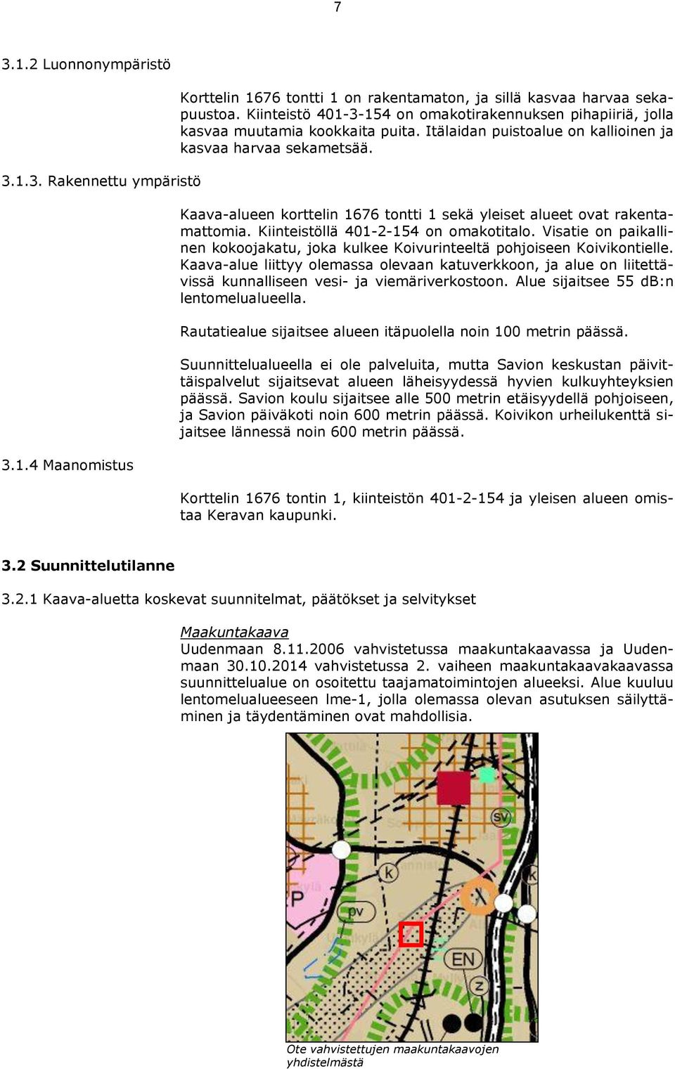 Kaava-alueen korttelin 1676 tontti 1 sekä yleiset alueet ovat rakentamattomia. Kiinteistöllä 401-2-154 on omakotitalo.