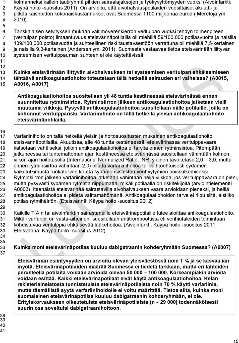 Tanskalaisen selvityksen mukaan valtimoverenkierron veritulpan vuoksi tehdyn toimenpiteen (veritulpan poisto) ilmaantuvuus eteisvärinäpotilailla oli miehillä /0 000 potilasvuotta ja naisilla 1/0 000