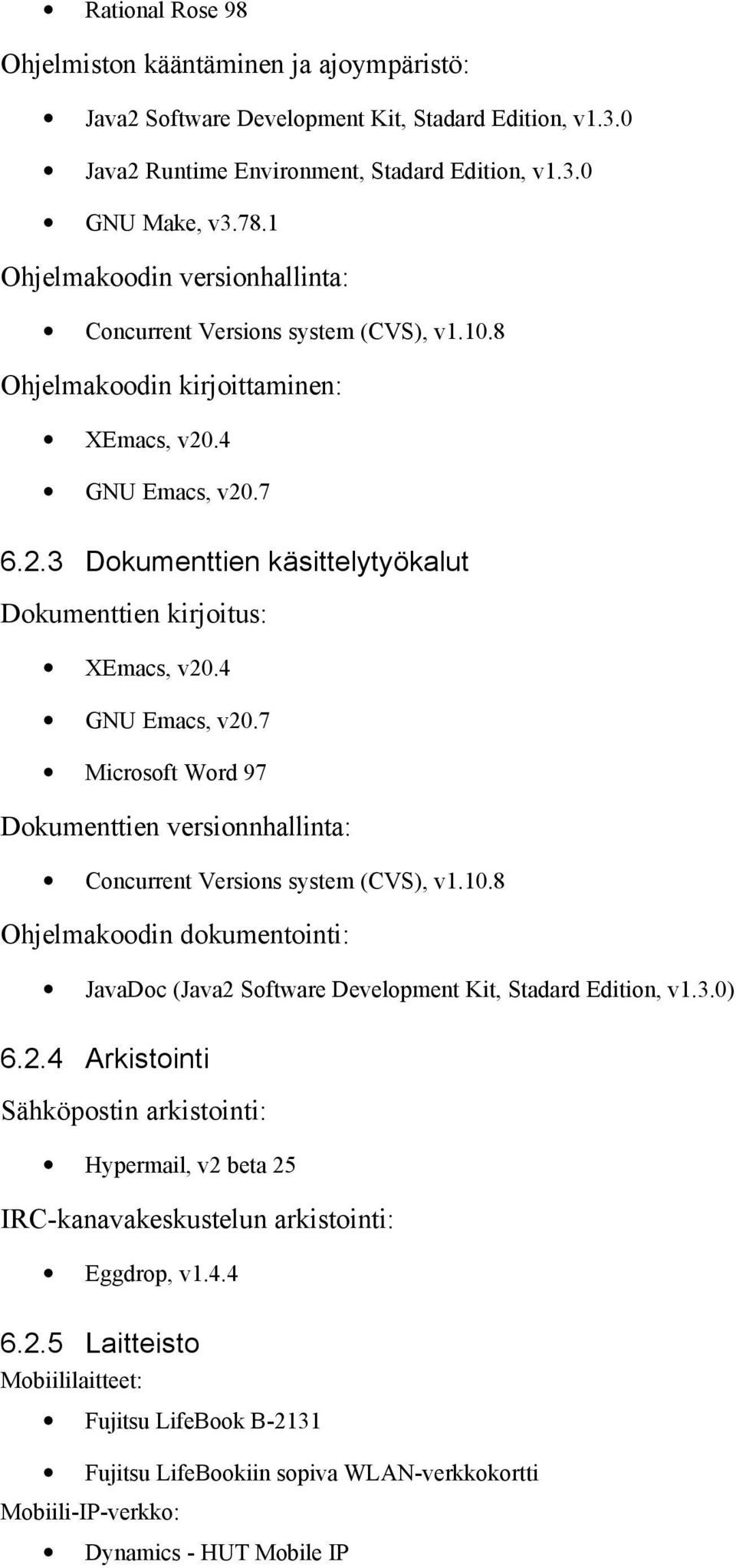 4 GNU Emacs, v20.7 Microsoft Word 97 Dokumenttien versionnhallinta: Concurrent Versions system (CVS), v1.10.8 Ohjelmakoodin dokumentointi: JavaDoc (Java2 Software Development Kit, Stadard Edition, v1.