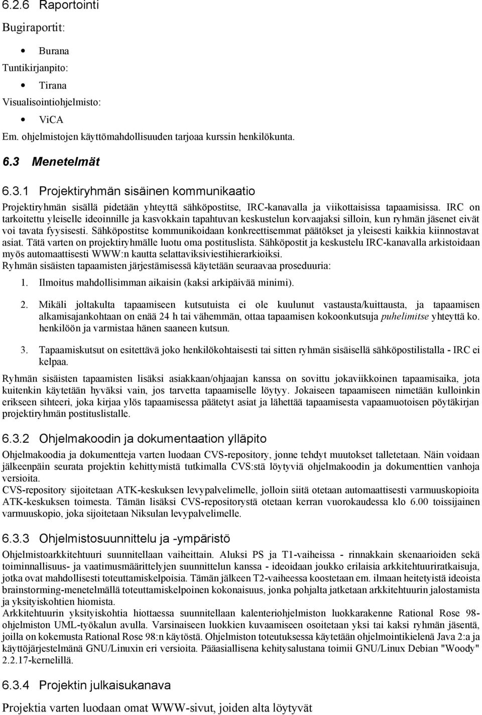 IRC on tarkoitettu yleiselle ideoinnille ja kasvokkain tapahtuvan keskustelun korvaajaksi silloin, kun ryhmän jäsenet eivät voi tavata fyysisesti.