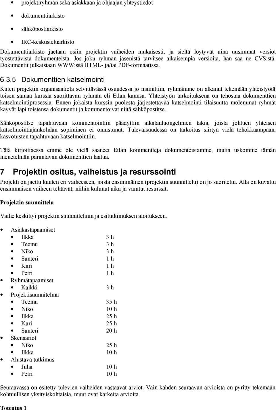 5 Dokumenttien katselmointi Kuten projektin organisaatiota selvittävässä osuudessa jo mainittiin, ryhmämme on alkanut tekemään yhteistyötä toisen samaa kurssia suorittavan ryhmän eli Etlan kannsa.
