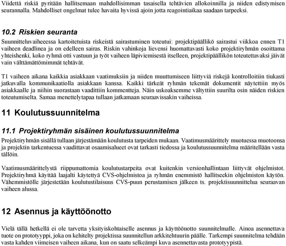 2 Riskien seuranta Suunnitteluvaiheeessa kartoitetuista riskeistä sairastuminen toteutui: projektipäällikö sairastui viikkoa ennen T1 vaiheen deadlinea ja on edelleen sairas.