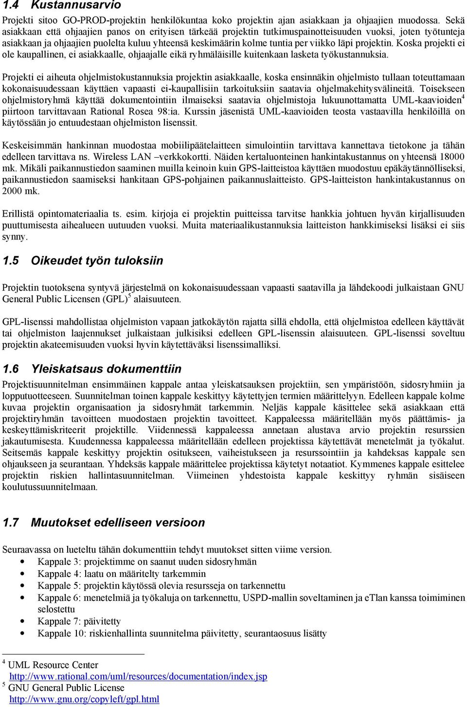 läpi projektin. Koska projekti ei ole kaupallinen, ei asiakkaalle, ohjaajalle eikä ryhmäläisille kuitenkaan lasketa työkustannuksia.