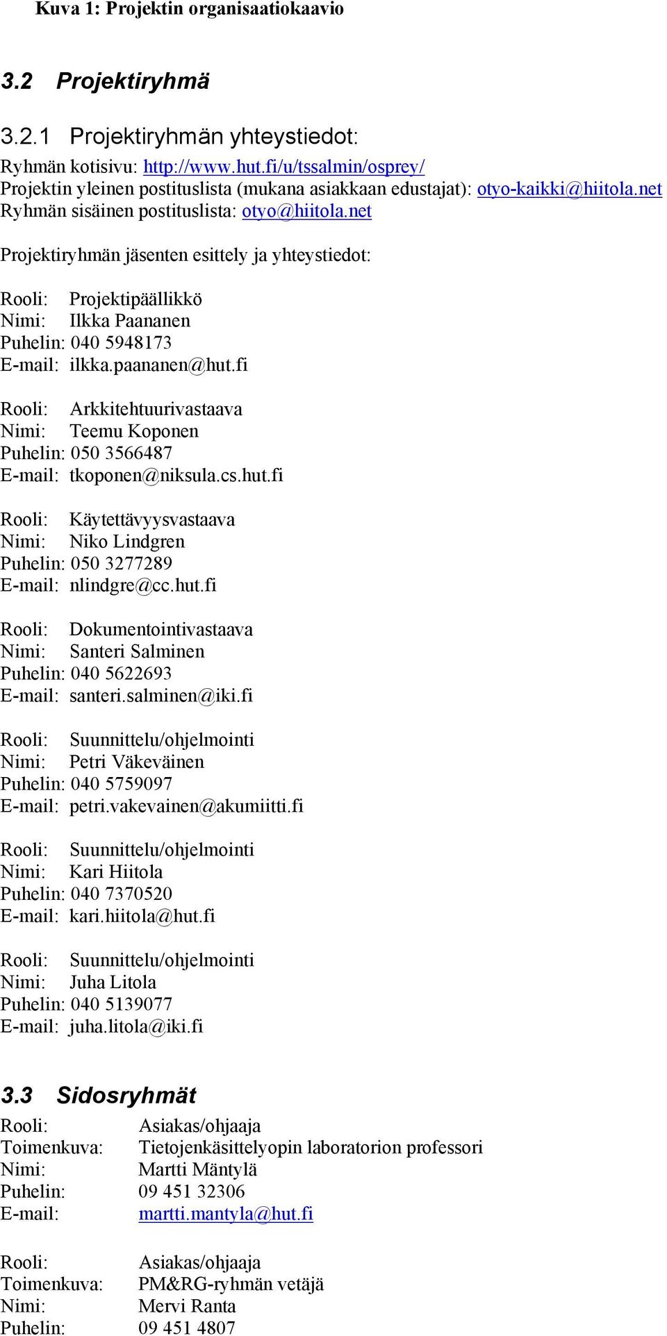 net Projektiryhmän jäsenten esittely ja yhteystiedot: Rooli: Projektipäällikkö Nimi: Ilkka Paananen Puhelin: 040 5948173 E-mail: ilkka.paananen@hut.