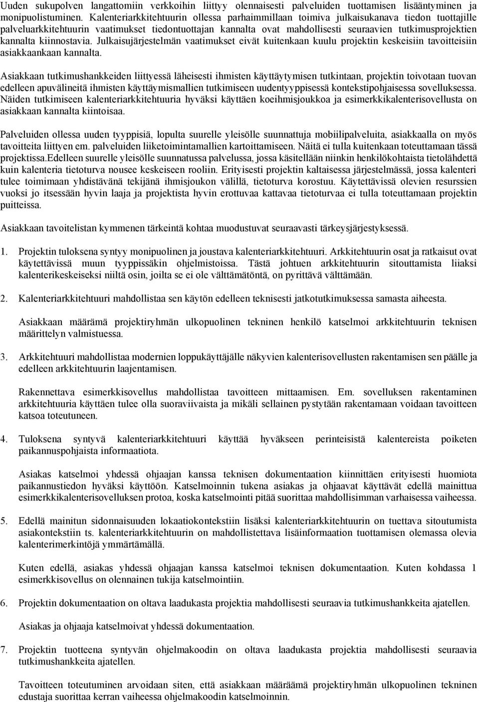 kannalta kiinnostavia. Julkaisujärjestelmän vaatimukset eivät kuitenkaan kuulu projektin keskeisiin tavoitteisiin asiakkaankaan kannalta.