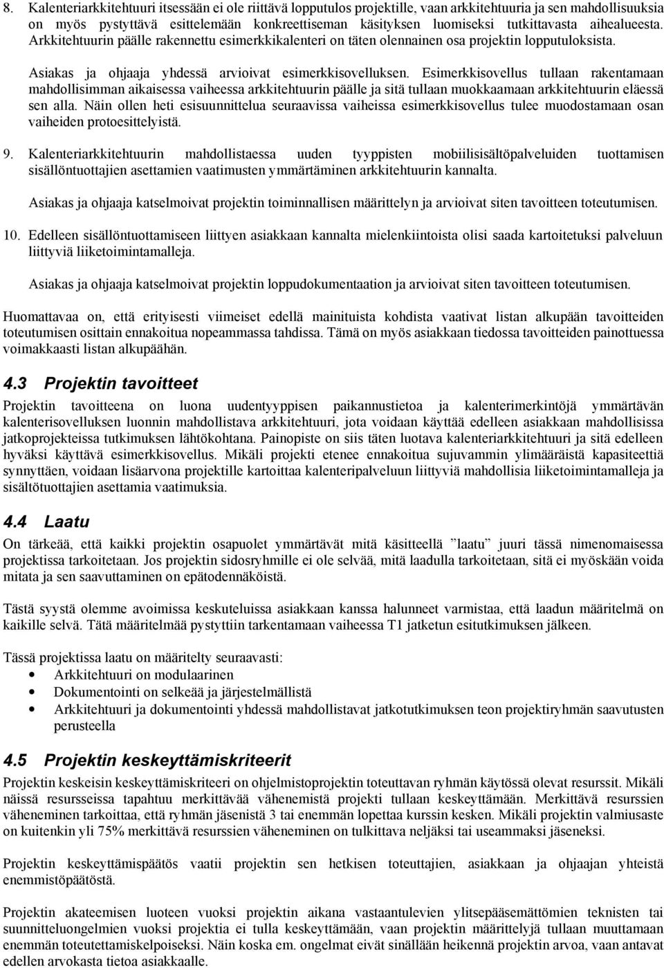 Esimerkkisovellus tullaan rakentamaan mahdollisimman aikaisessa vaiheessa arkkitehtuurin päälle ja sitä tullaan muokkaamaan arkkitehtuurin eläessä sen alla.