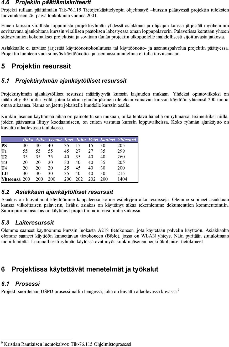 Palaverissa kerätään yhteen sidosryhmien kokemukset projektista ja sovitaan tämän projektin ulkopuolelle mahdollisesti sijoittuvasta jatkosta.