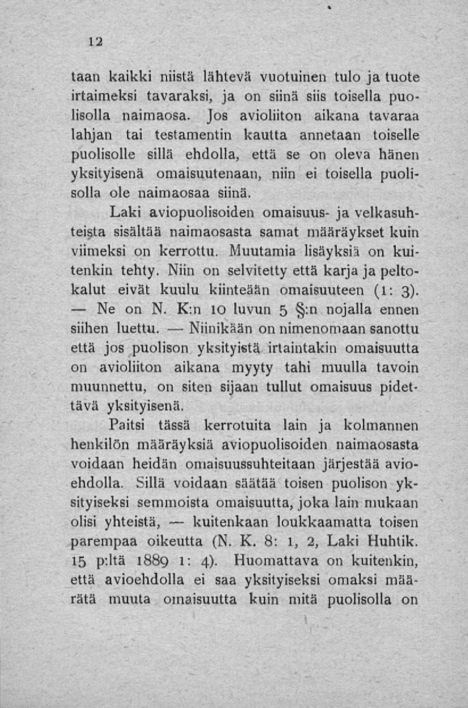 siinä. Laki aviopuolisoiden omaisuus- ja velkasuhteista sisältää naimaosasta samat määräykset kuin viimeksi on kerrottu. Muutamia lisäyksiä on kuitenkin tehty.