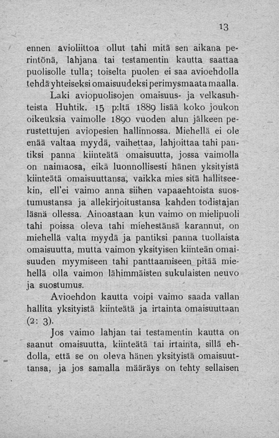 Miehellä ei ole enää valtaa myydä, vaihettaa, lahjoittaa tahi pantiksi panna kiinteätä omaisuutta, jossa vaimolla on naimaosa, eikä luonnollisesti hänen yksityistä kiinteätä omaisuuttansa, vaikka