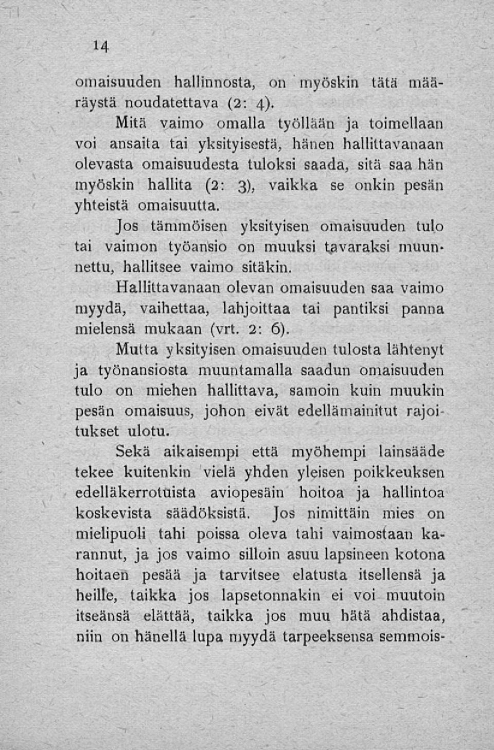 omaisuutta. Jos tämmöisen yksityisen omaisuuden tulo tai vaimon työansio on muuksi tavaraksi muunnettu, hallitsee vaimo sitäkin.