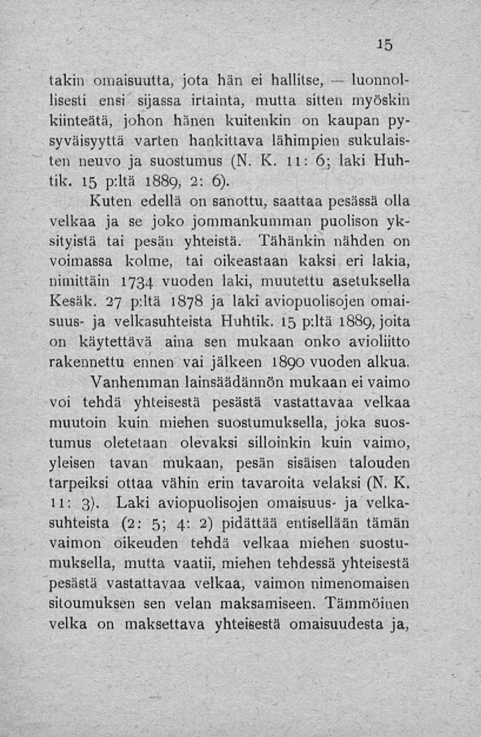 Tähänkin nähden on voimassa kolme, tai oikeastaan kaksi eri lakia, nimittäin 1734 vuoden laki, muutettu asetuksella Kesäk. 27 p:ltä 1878 ja laki aviopuolisojen omaisuus- ja velkasuhteista Huhtik.