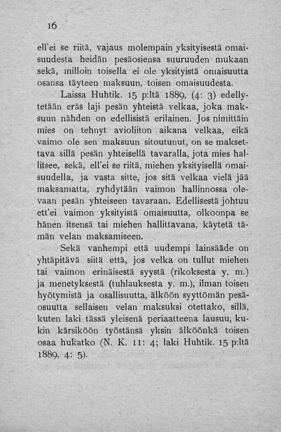 Jos nimittäin mies on tehnyt avioliiton aikana velkaa, eikä vaimo ole sen maksuun sitoutunut, on se maksettava sillä pesän yhteisellä tavaralla, jota mies hallitsee, sekä, ellei se riitä, miehen