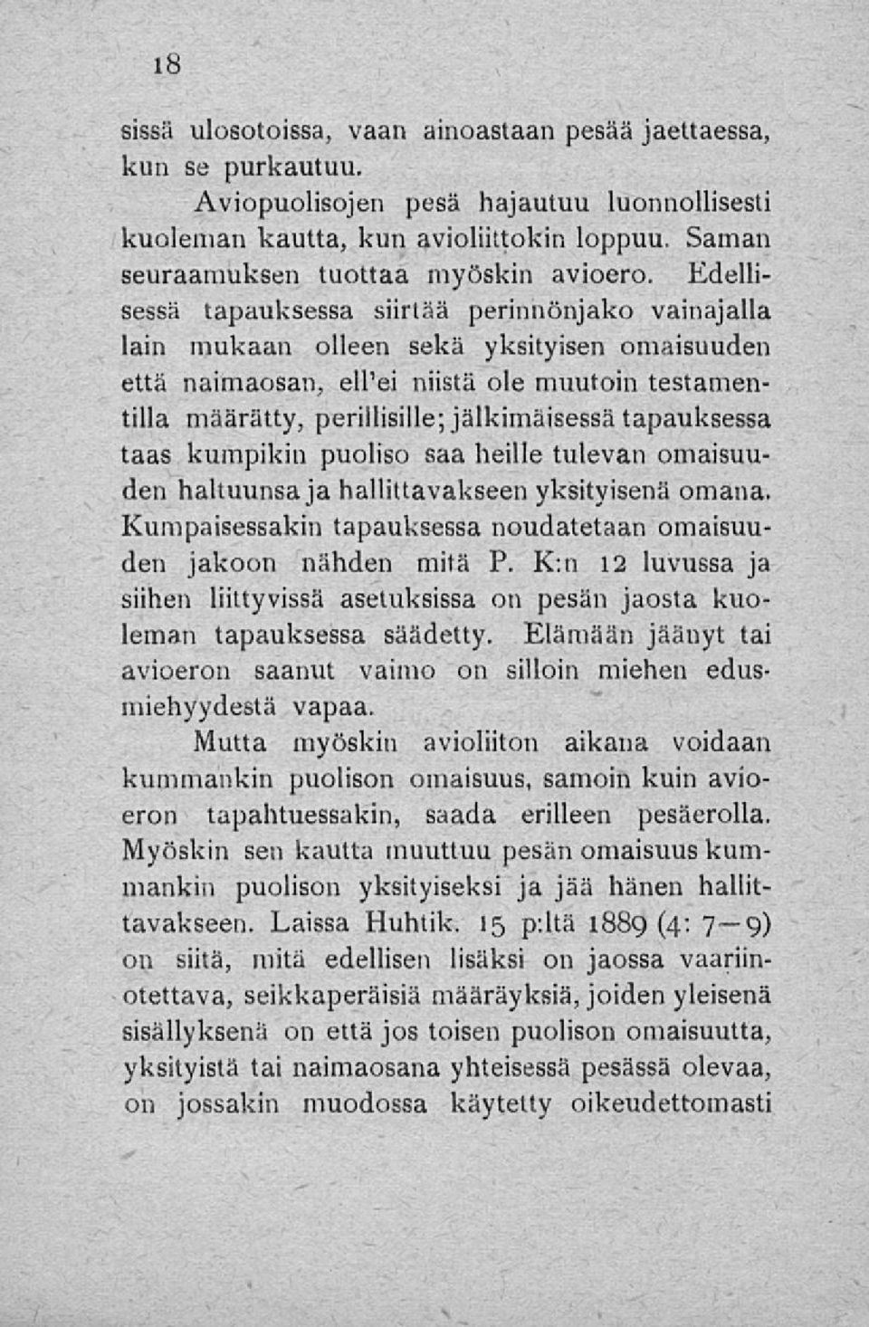 Edellisessä tapauksessa siirtää perinnönjako vainajalla lain mukaan olleen sekä yksityisen omaisuuden että naimaosan, ellei niistä ole muutoin testamentilla määrätty, perillisille; jälkimäisessä