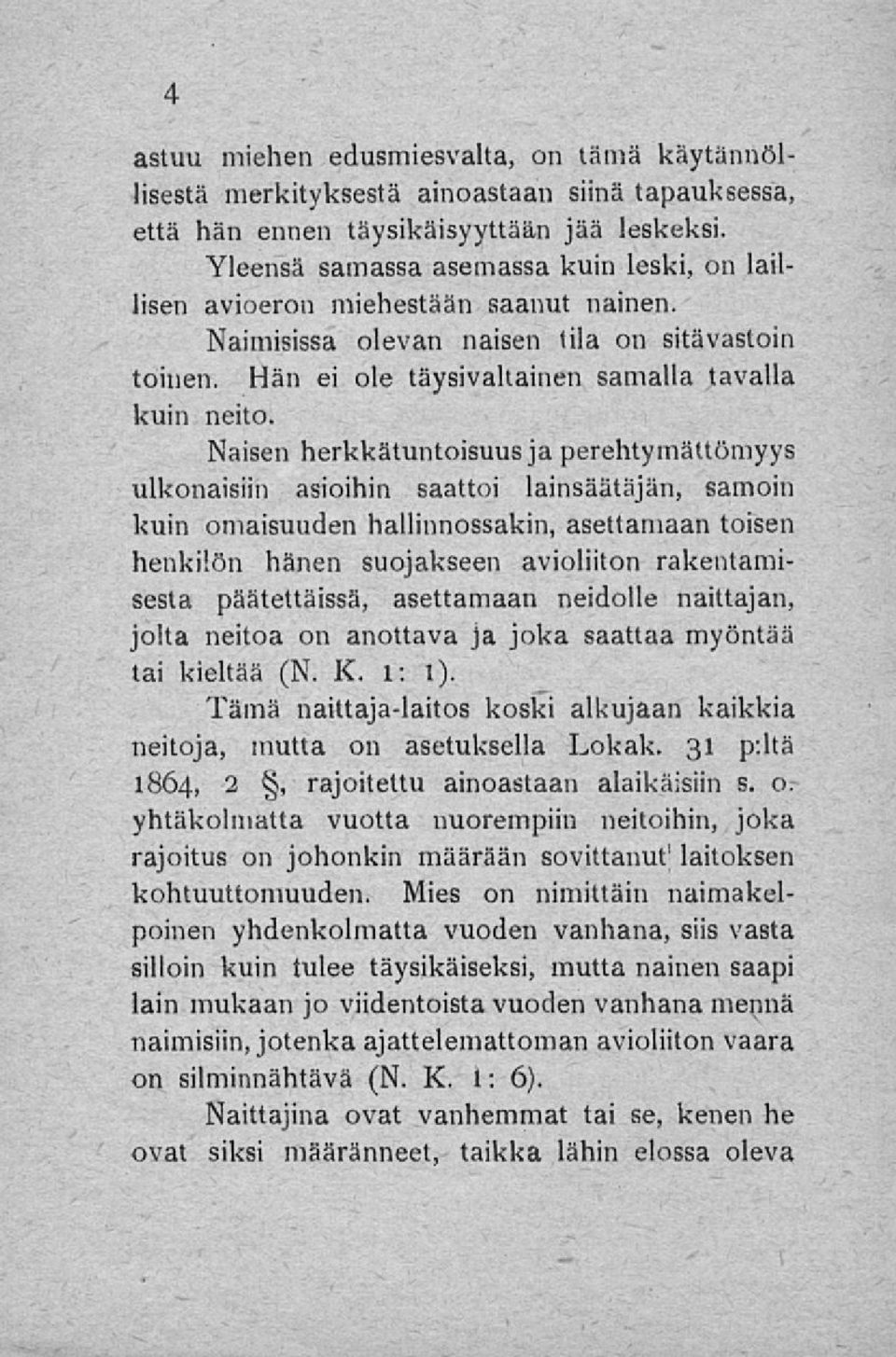 Naisen herkkätuntoisuus ja perehtymättömyys ulkonaisiin asioihin saattoi lainsäätäjän, samoin kuin omaisuuden hallinnossakin, asettamaan toisen henkilön hänen suojakseen avioliiton rakentamisesta