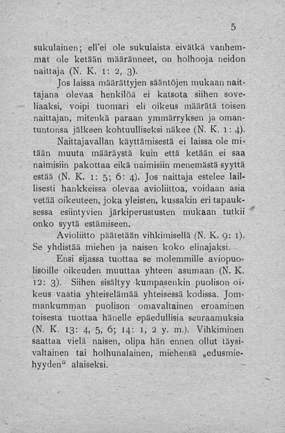 kohtuulliseksi näkee (N. K. 1: 4). Naittajavallan käyttämisestä ei laissa ole mitään muuta määräystä kuin että ketään ei saa naimisiin pakottaa eikä naimisiin menemästä syyttä estää (N. K. 1: 5; 6: 4).