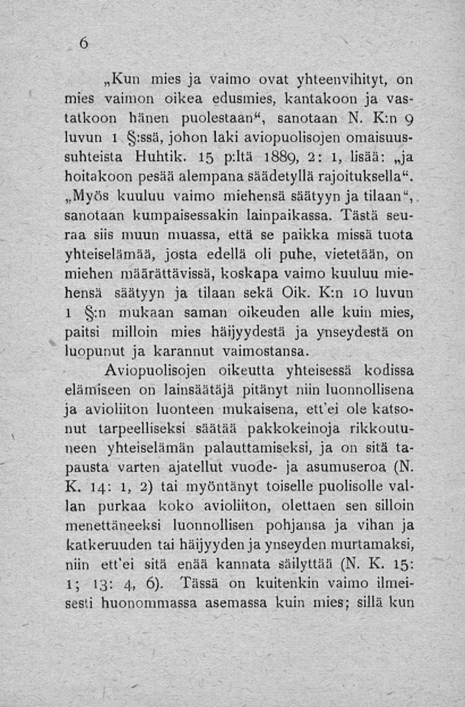 Tästä seuraa siis muun muassa, että se paikka missä tuota yhteiselämää, josta edellä oli puhe, vietetään, on miehen määrättävissä, koskapa vaimo kuuluu miehensä säätyyn ja tilaan sekä Oik.