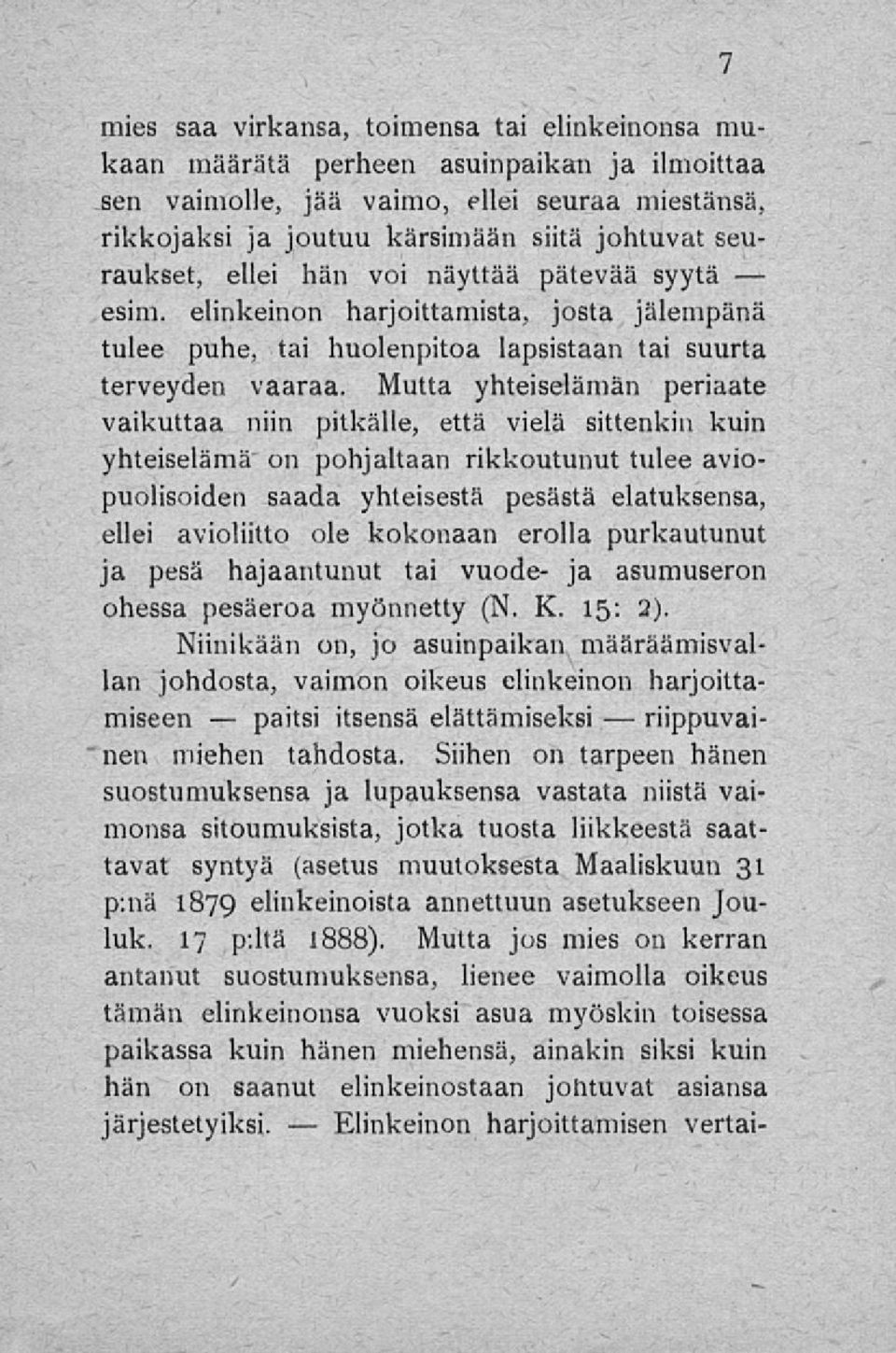 Mutta yhteiselämän periaate vaikuttaa niin pitkälle, että vielä sittenkin kuin yhteiselämä on pohjaltaan rikkoutunut tulee aviopuolisoiden saada yhteisestä pesästä elatuksensa, ellei avioliitto ole