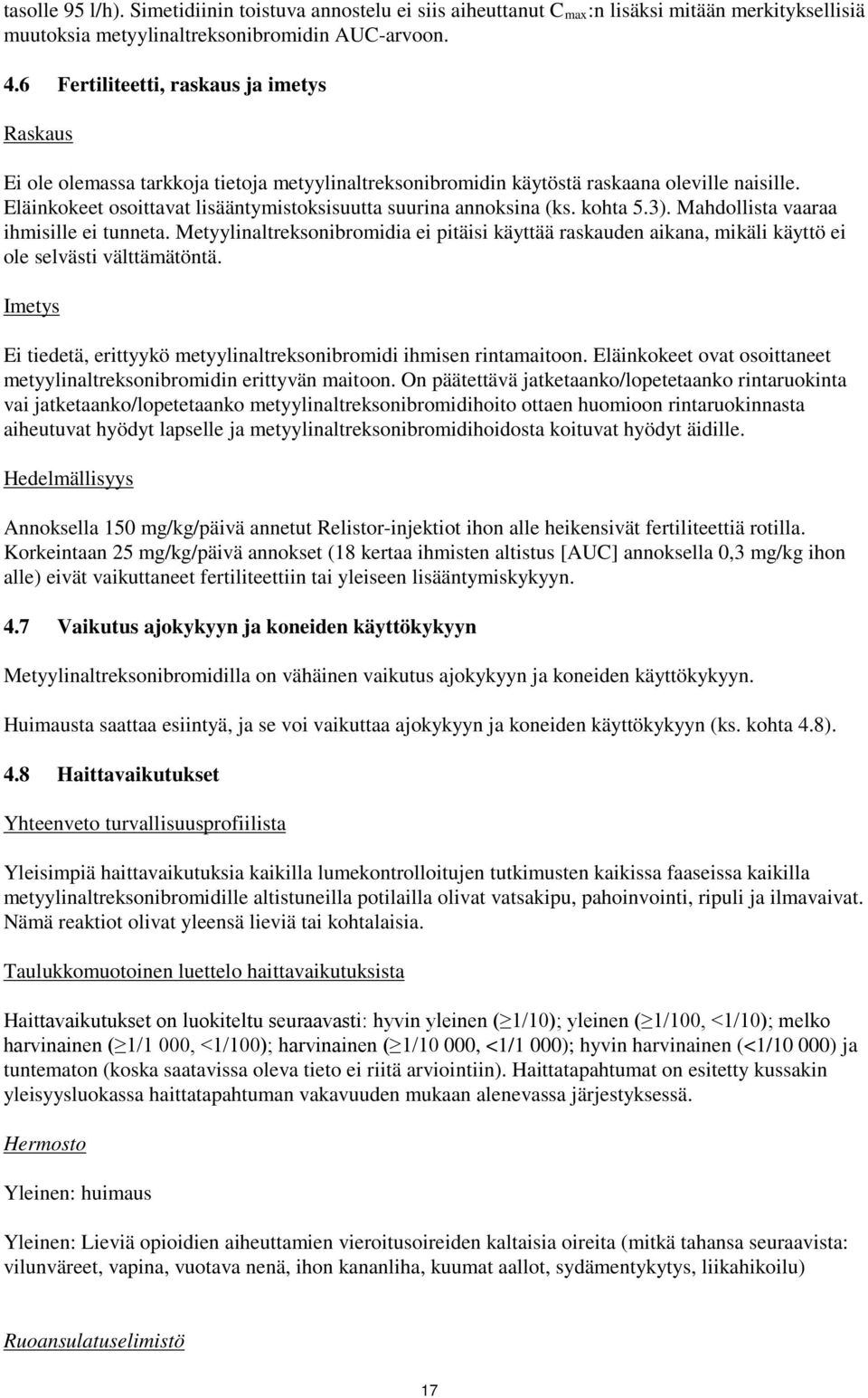 Eläinkokeet osoittavat lisääntymistoksisuutta suurina annoksina (ks. kohta 5.3). Mahdollista vaaraa ihmisille ei tunneta.