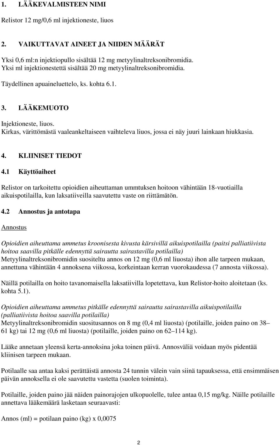 Kirkas, värittömästä vaaleankeltaiseen vaihteleva liuos, jossa ei näy juuri lainkaan hiukkasia. 4. KLIINISET TIEDOT 4.