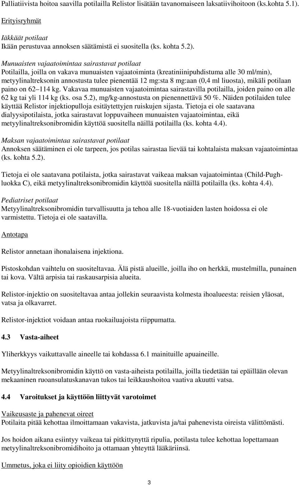 Munuaisten vajaatoimintaa sairastavat potilaat Potilailla, joilla on vakava munuaisten vajaatoiminta (kreatiniinipuhdistuma alle 30 ml/min), metyylinaltreksonin annostusta tulee pienentää 12 mg:sta 8