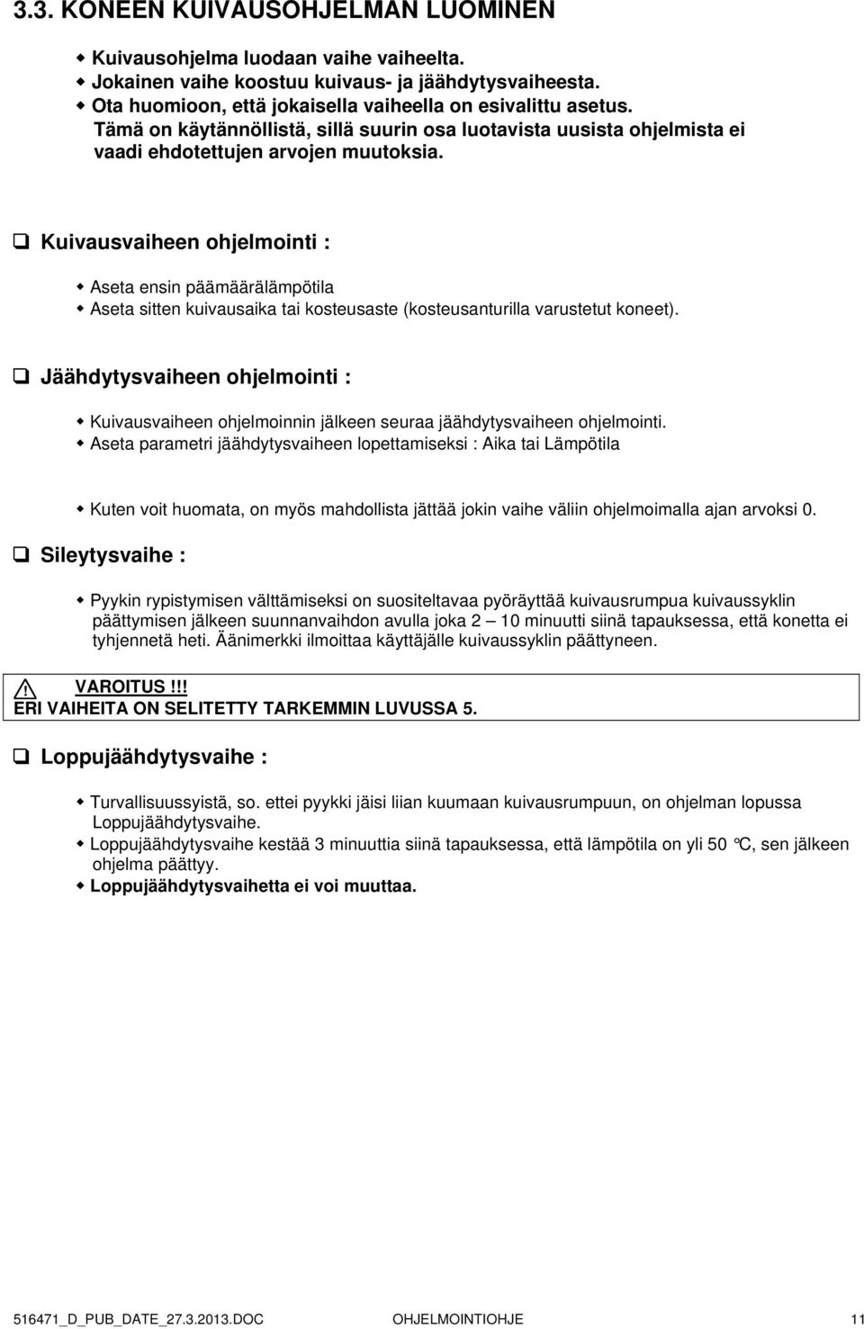 Kuivausvaiheen ohjelmointi : Aseta ensin päämäärälämpötila Aseta sitten kuivausaika tai kosteusaste (kosteusanturilla varustetut koneet).