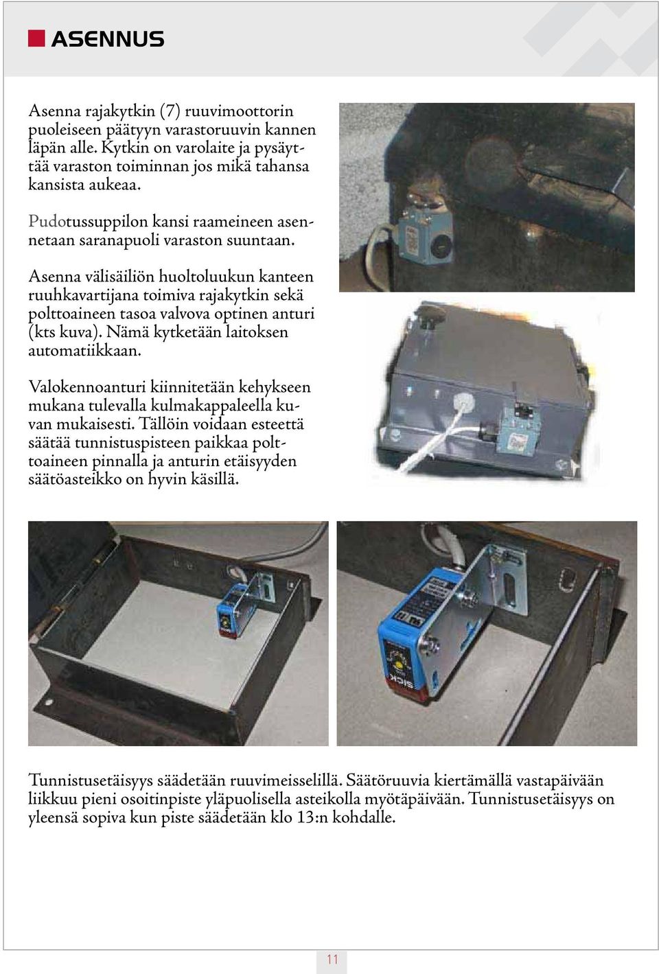 Asenna välisäiliön huoltoluukun kanteen ruuhkavartijana toimiva rajakytkin sekä polttoaineen tasoa valvova optinen anturi (kts kuva). Nämä kytketään laitoksen automatiikkaan.