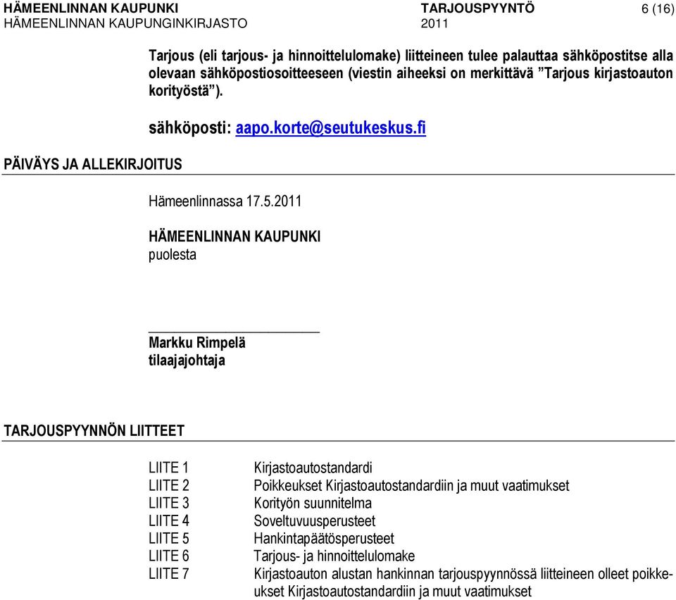 2011 HÄMEENLINNAN KAUPUNKI puolesta Markku Rimpelä tilaajajohtaja TARJOUSPYYNNÖN LIITTEET LIITE 1 LIITE 2 LIITE 3 LIITE 4 LIITE 5 LIITE 6 LIITE 7 Kirjastoautostandardi Poikkeukset