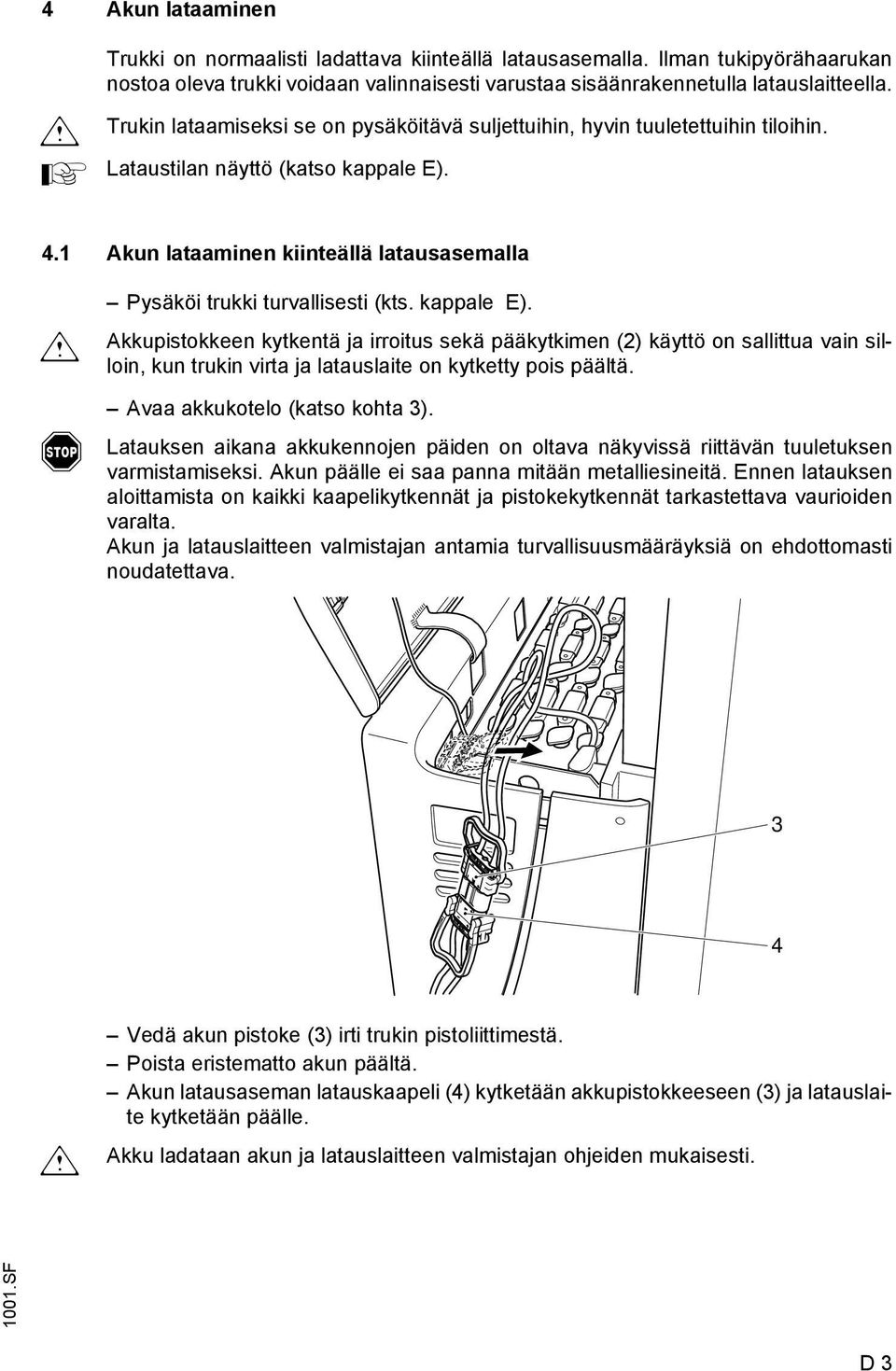 1 kun lataaminen kiinteällä latausasemalla m Pysäköi trukki turvallisesti (kts. kappale E).