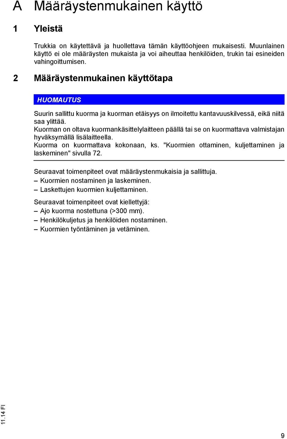 2 Määräystenmukainen käyttötapa HUOMAUTUS Suurin sallittu kuorma ja kuorman etäisyys on ilmoitettu kantavuuskilvessä, eikä niitä saa ylittää.