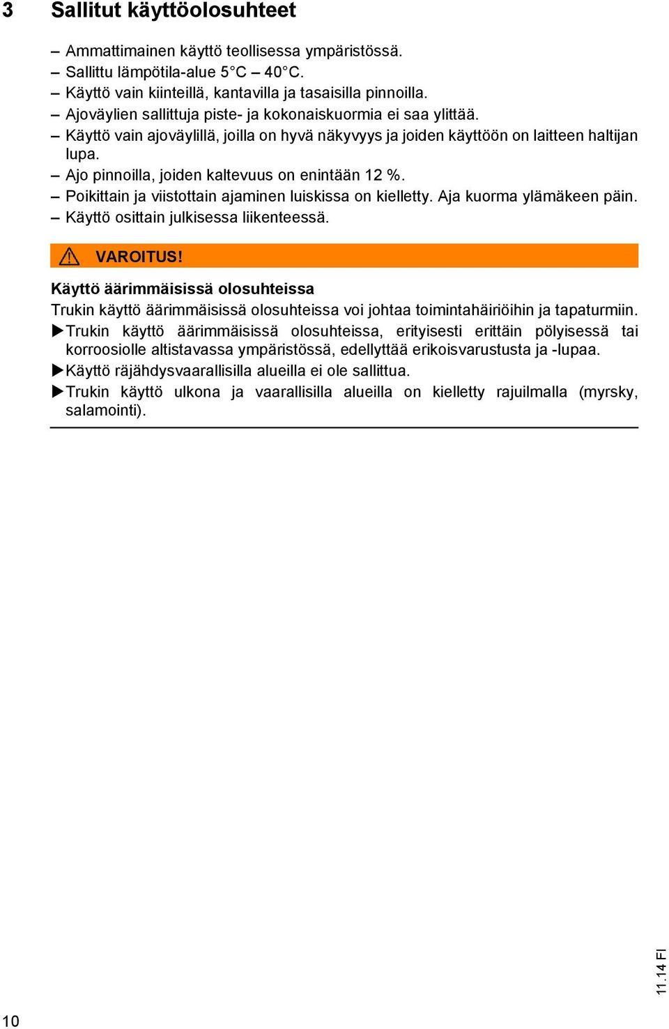 Ajo pinnoilla, joiden kaltevuus on enintään 12 %. Poikittain ja viistottain ajaminen luiskissa on kielletty. Aja kuorma ylämäkeen päin. Käyttö osittain julkisessa liikenteessä. VAROITUS!