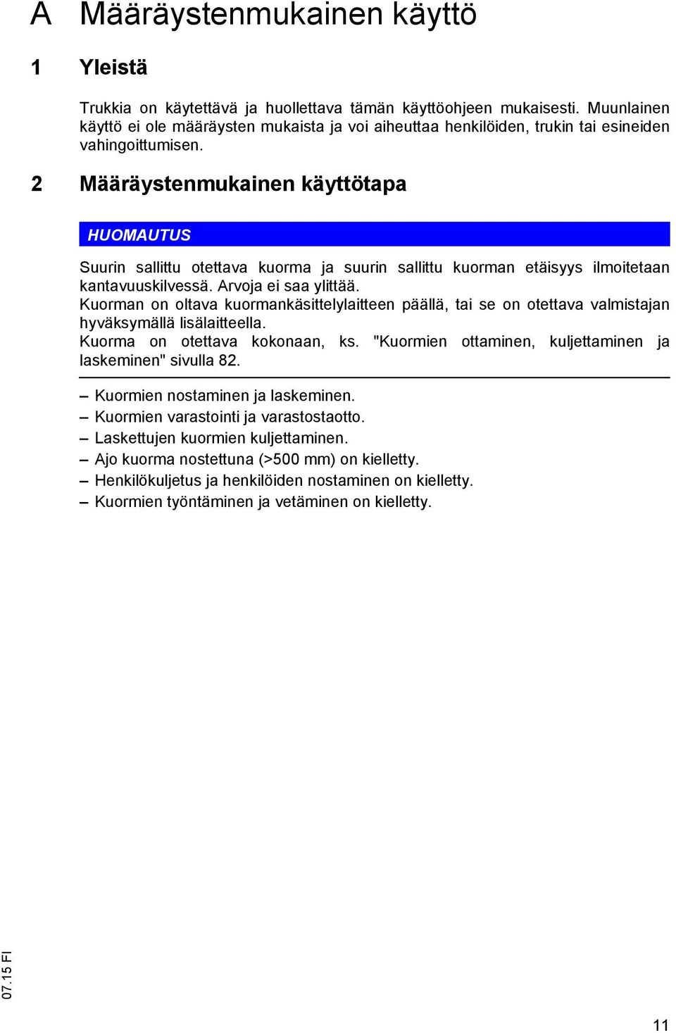 2 Määräystenmukainen käyttötapa HUOMAUTUS Suurin sallittu otettava kuorma ja suurin sallittu kuorman etäisyys ilmoitetaan kantavuuskilvessä. Arvoja ei saa ylittää.