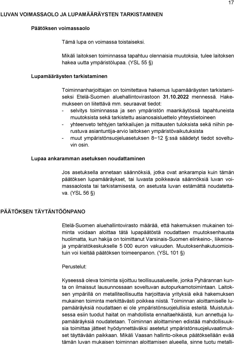 (YSL 55 ) Lupamääräysten tarkistaminen Toiminnanharjoittajan on toimitettava hakemus lupamääräysten tarkistamiseksi Etelä-Suomen aluehallintovirastoon 31.10.2022 mennessä.