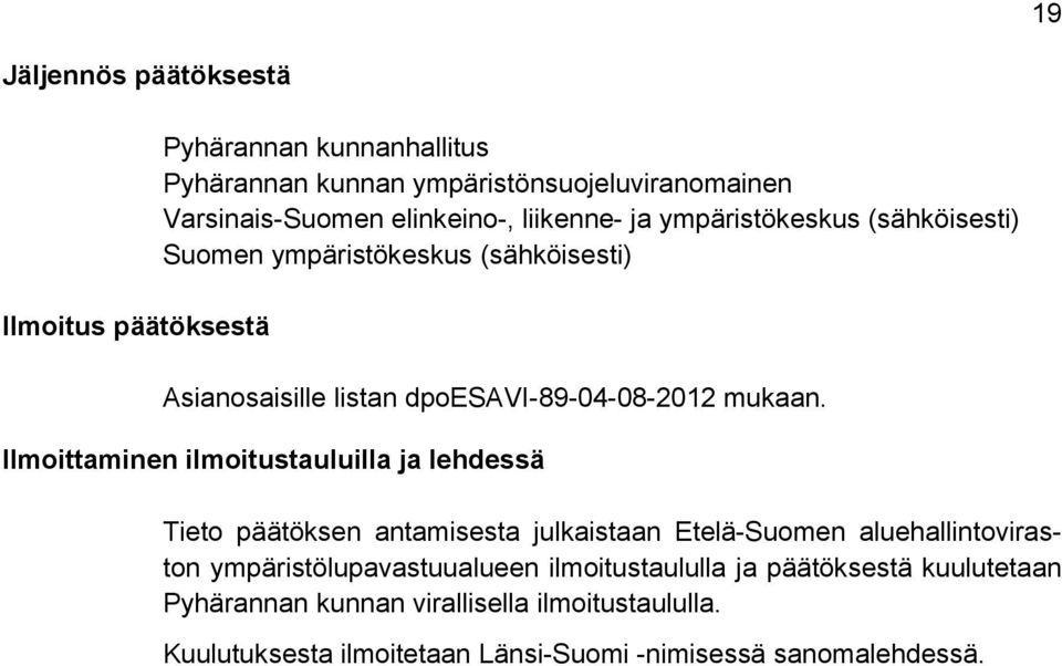 Ilmoittaminen ilmoitustauluilla ja lehdessä Tieto päätöksen antamisesta julkaistaan Etelä-Suomen aluehallintoviraston ympäristölupavastuualueen
