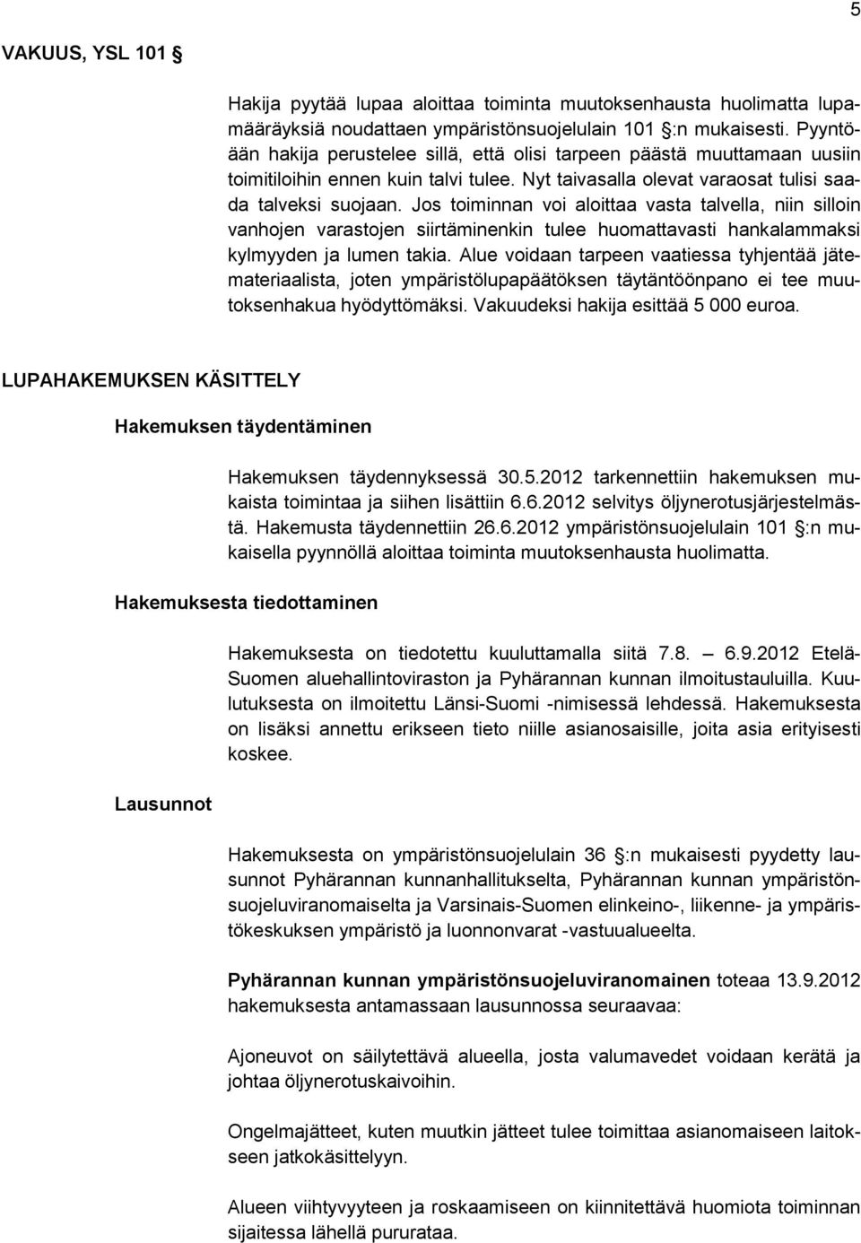 Jos toiminnan voi aloittaa vasta talvella, niin silloin vanhojen varastojen siirtäminenkin tulee huomattavasti hankalammaksi kylmyyden ja lumen takia.