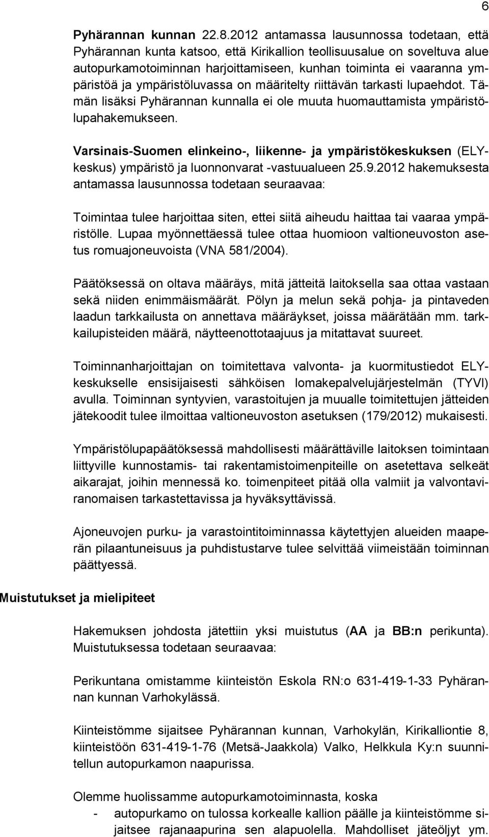 ympäristöluvassa on määritelty riittävän tarkasti lupaehdot. Tämän lisäksi Pyhärannan kunnalla ei ole muuta huomauttamista ympäristölupahakemukseen.