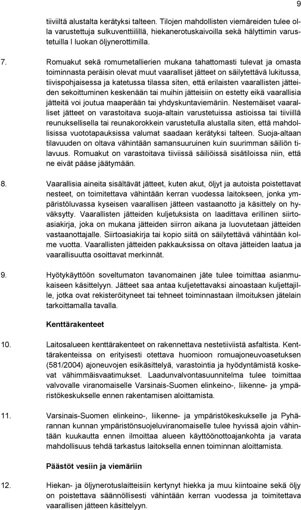 erilaisten vaarallisten jätteiden sekoittuminen keskenään tai muihin jätteisiin on estetty eikä vaarallisia jätteitä voi joutua maaperään tai yhdyskuntaviemäriin.