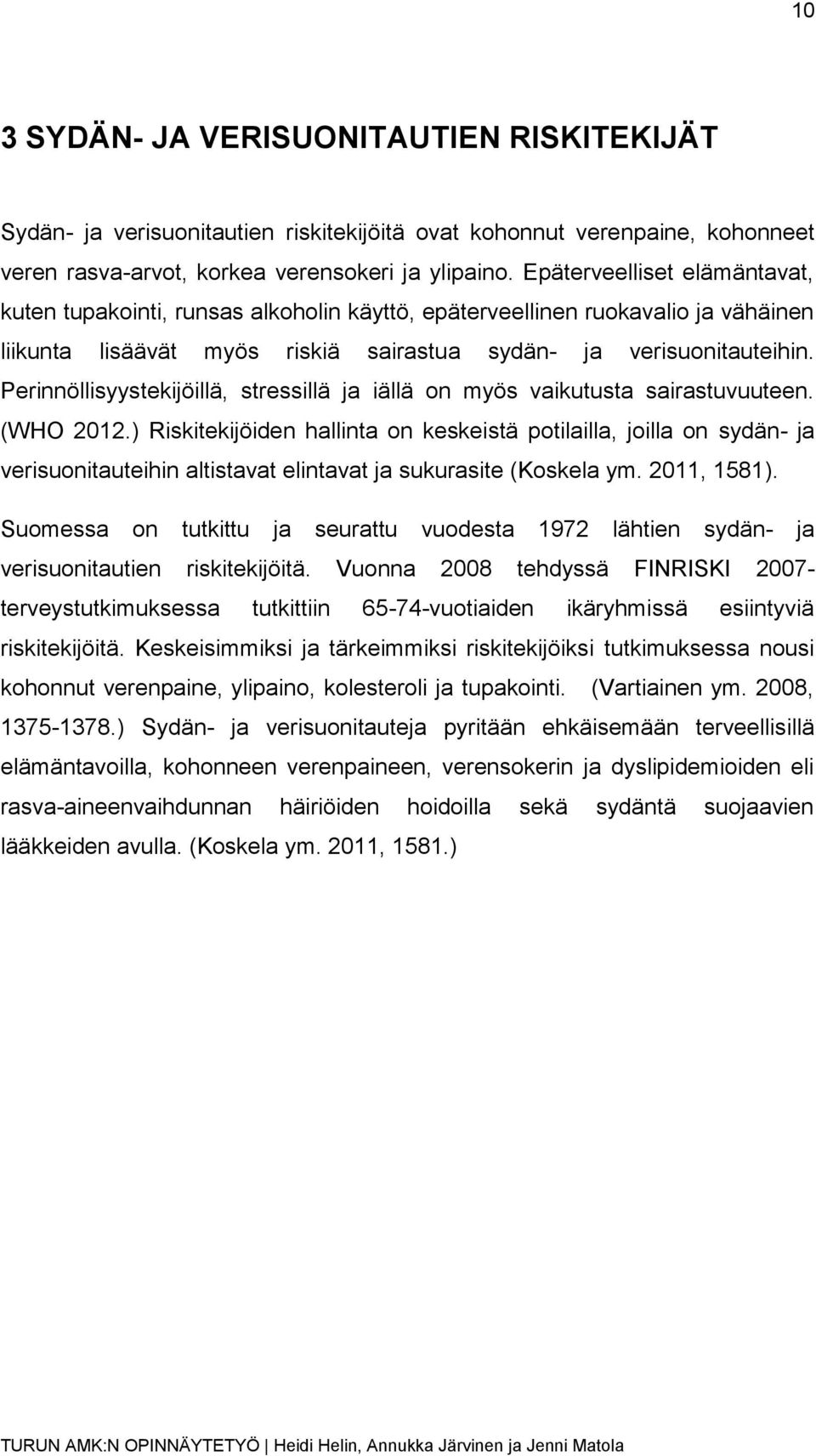 Perinnöllisyystekijöillä, stressillä ja iällä on myös vaikutusta sairastuvuuteen. (WHO 2012.